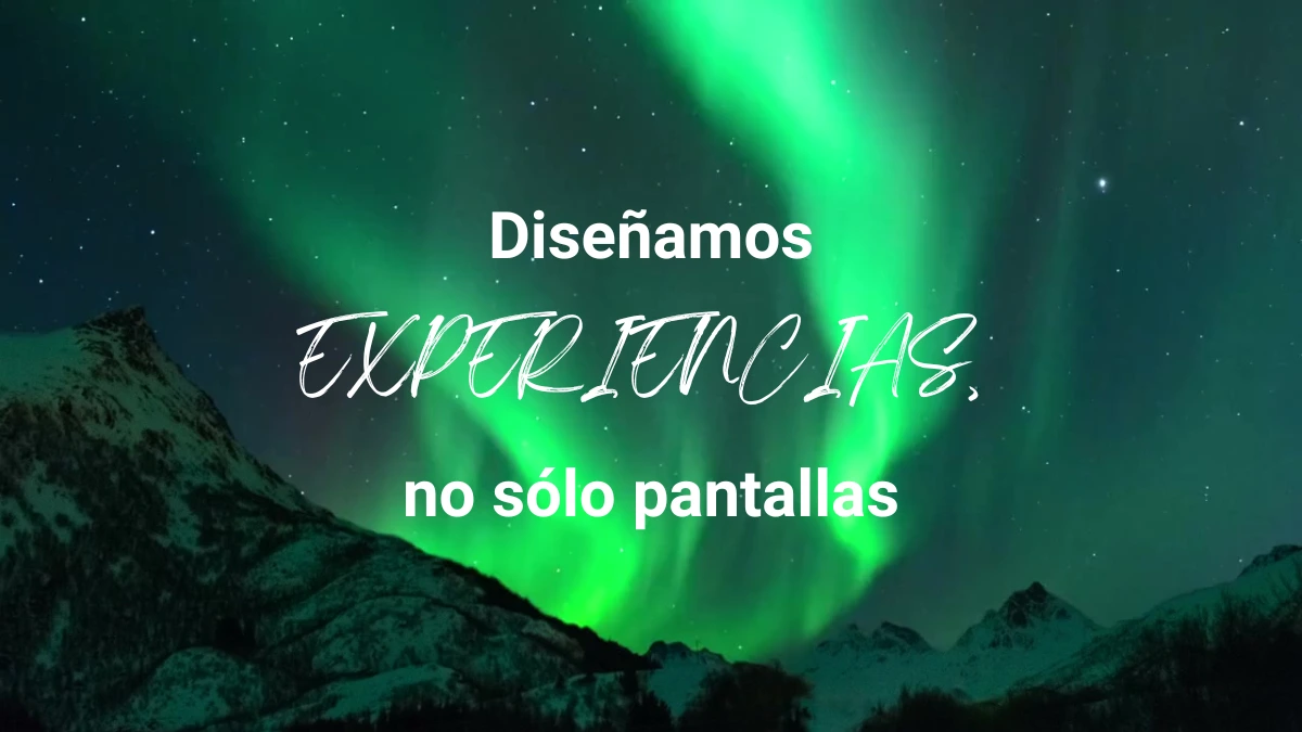 paisaje de montañas nocturno con una aurora boreal de color verde, en su parte central la frase en color blanco "Diseñamos EXPERIENCIAS, no sólo pantallas", con la palabra experiencias en mayúsculas y tipografía manuscrita,